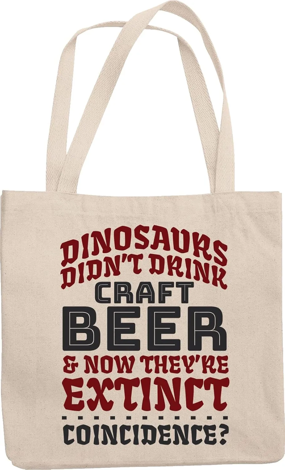 Dinosaurs Didn't Drink Craft Beer & Now They're Extinct. Funny Drinking Humor Quotes Reusable Tote Bag For Drinker, Boozer Son, Alcohol Lover Dad, Brother, Mom, Grandpa, Friend & Bartenders