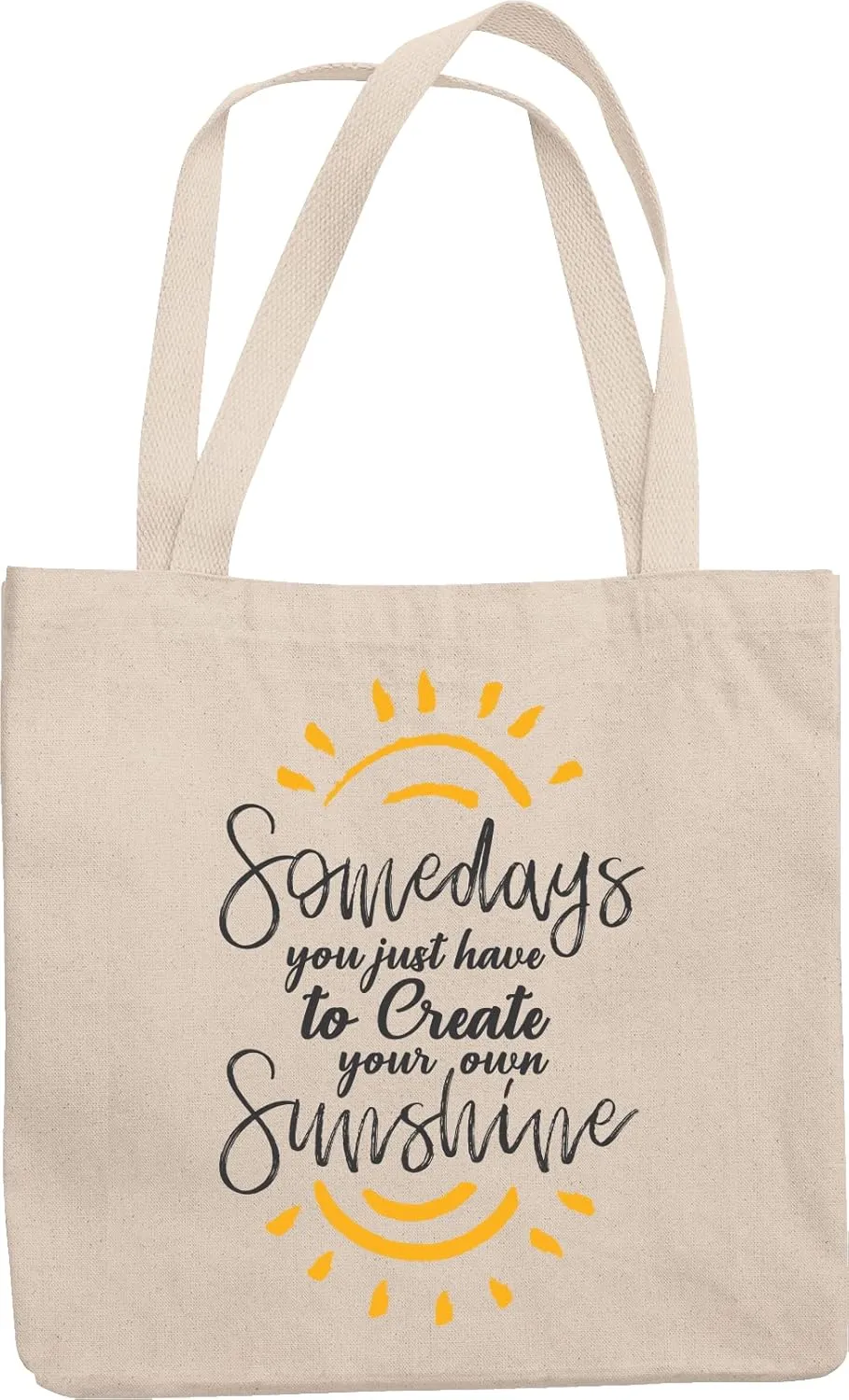 Somedays You Just Have to Create Your Own Sunshine Reusable Tote Bag